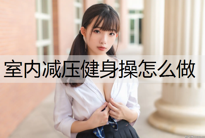 室内减压健身操怎么做