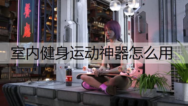 室内健身运动神器怎么用